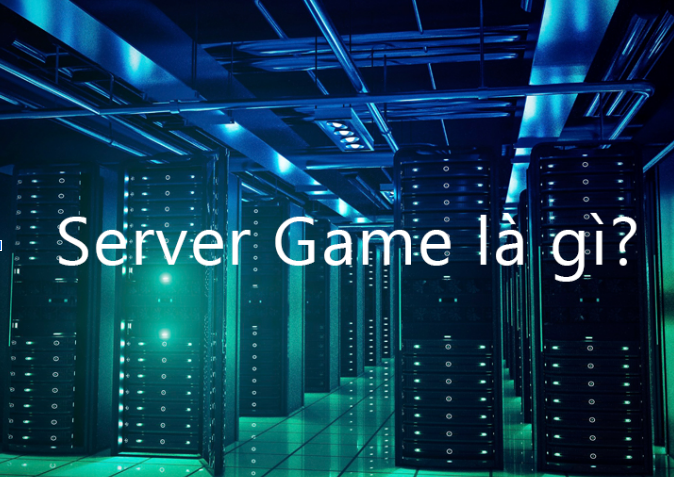 Giới thiệu chung về server game là gì