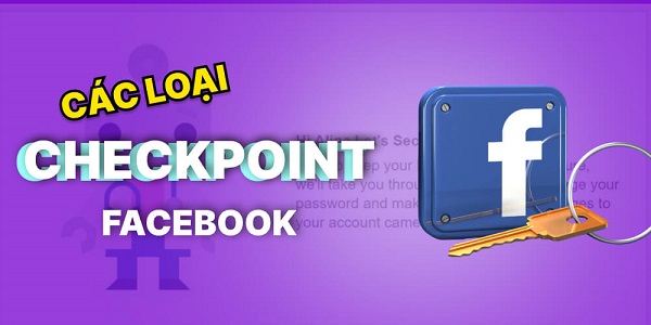 Các loại checkpoint Facebook phổ biến hiện nay