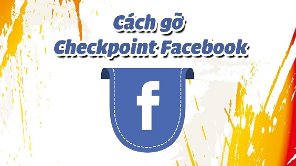 Cách xử lý và gỡ bỏ checkpoint Facebook